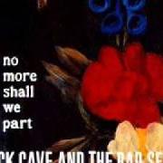 Il testo AND NO MORE SHALL WE PART dei NICK CAVE & THE BAD SEEDS è presente anche nell'album No more shall we part (2001)