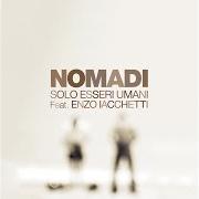Il testo SOLO ESSERI UMANI (FEAT. ENZO IACCHETTI) dei NOMADI è presente anche nell'album Solo esseri umani (2021)