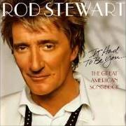 Il testo IT HAD TO BE YOU di ROD STEWART è presente anche nell'album It had to be you... the great american songbook (2002)