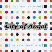 Il testo CITY OF ANGELS di THIRTY SECONDS TO MARS è presente anche nell'album Love lust faith + dreams (2013)